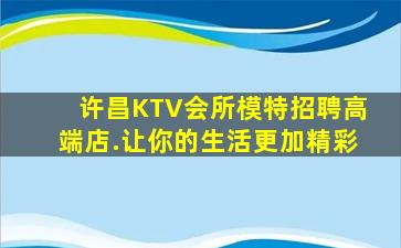 许昌KTV会所模特招聘高端店.让你的生活更加精彩